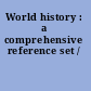 World history : a comprehensive reference set /