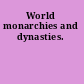 World monarchies and dynasties.