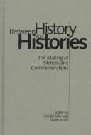 Between history and histories : the making of silences and commemorations /