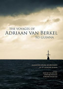 The voyages of Adriaan van Berkel to Guiana : amerindian-dutch relationships in 17th century Guyana. /