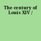 The century of Louis XIV /