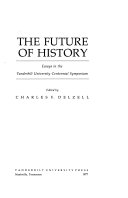 The future of history : essays in the Vanderbilt University Centennial Symposium /