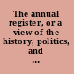 The annual register, or a view of the history, politics, and literature, of the year 1836.