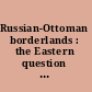 Russian-Ottoman borderlands : the Eastern question reconsidered /