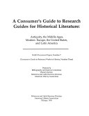 A Consumer's guide to research guides for historical literature : antiquity, the Middle Ages, modern Western Europe, North America, and Latin America /