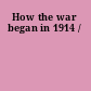 How the war began in 1914 /