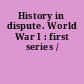 History in dispute. World War I : first series /