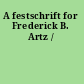 A festschrift for Frederick B. Artz /