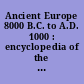 Ancient Europe 8000 B.C. to A.D. 1000 : encyclopedia of the barbarian world /