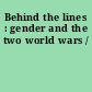 Behind the lines : gender and the two world wars /