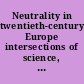 Neutrality in twentieth-century Europe intersections of science, culture, and politics after the First World War /