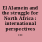 El Alamein and the struggle for North Africa : international perspectives from the twenty-first century /