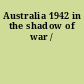 Australia 1942 in the shadow of war /