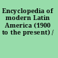 Encyclopedia of modern Latin America (1900 to the present) /