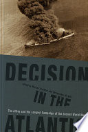 Decision in the Atlantic The Allies and the Longest Campaign of the Second World War /