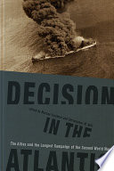 Decision in the Atlantic : the Allies and the longest campaign of the Second World War /