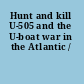 Hunt and kill U-505 and the U-boat war in the Atlantic /