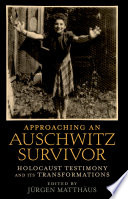 Approaching an Auschwitz survivor : holocaust testimony and its transformations /