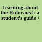 Learning about the Holocaust : a student's guide /