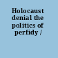 Holocaust denial the politics of perfidy /
