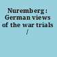 Nuremberg : German views of the war trials /