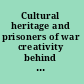 Cultural heritage and prisoners of war creativity behind barbed wire /