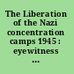 The Liberation of the Nazi concentration camps 1945 : eyewitness accounts of the liberators /