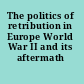 The politics of retribution in Europe World War II and its aftermath /