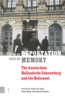 Site of deportation, site of memory : the Amsterdam Hollandsche Schouwburg and the Holocaust /