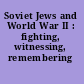 Soviet Jews and World War II : fighting, witnessing, remembering /