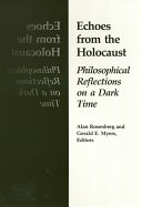 Echoes from the Holocaust : philosophical reflections on a dark time /