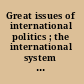 Great issues of international politics ; the international system and national policy /