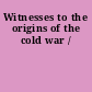 Witnesses to the origins of the cold war /