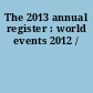 The 2013 annual register : world events 2012 /