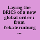 Laying the BRICS of a new global order : from Yekaterinburg 2009 to eThekwini 2013 /