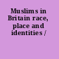Muslims in Britain race, place and identities /