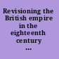 Revisioning the British empire in the eighteenth century : essays from twenty-five years of the Lawrence Henry Gipson Institute for Eighteenth-Century Studies /