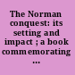 The Norman conquest: its setting and impact ; a book commemorating the ninth centenary of the Battle of Hastings /