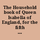 The Household book of Queen Isabella of England, for the fifth regnal year of Edward II, 8th July 1311 to 7th July 1312