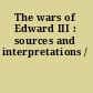 The wars of Edward III : sources and interpretations /