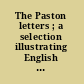 The Paston letters ; a selection illustrating English social life in the fifteenth century /
