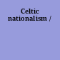 Celtic nationalism /