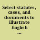 Select statutes, cases, and documents to illustrate English constitutional history, 1660-1832 : with a supplement from 1832-1894 /