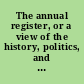 The annual register, or a view of the history, politics, and literature, for the year 1774.