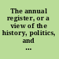 The annual register, or a view of the history, politics, and literature, of the year 1830.
