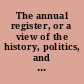 The annual register, or a view of the history, politics, and literature for the year 1825.