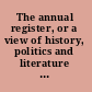 The annual register, or a view of history, politics and literature of the year 1834.