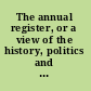 The annual register, or a view of the history, politics and literature, for the year 1809.