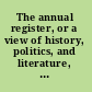 The annual register, or a view of history, politics, and literature, of the year 1832.