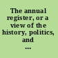 The annual register, or a view of the history, politics, and literature of the year 1837.